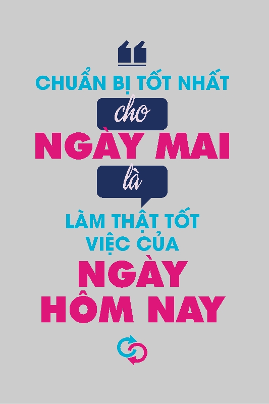 Chuẩn bị tốt nhất cho ngày mai là làm thật tốt việc của ngày hôm nay